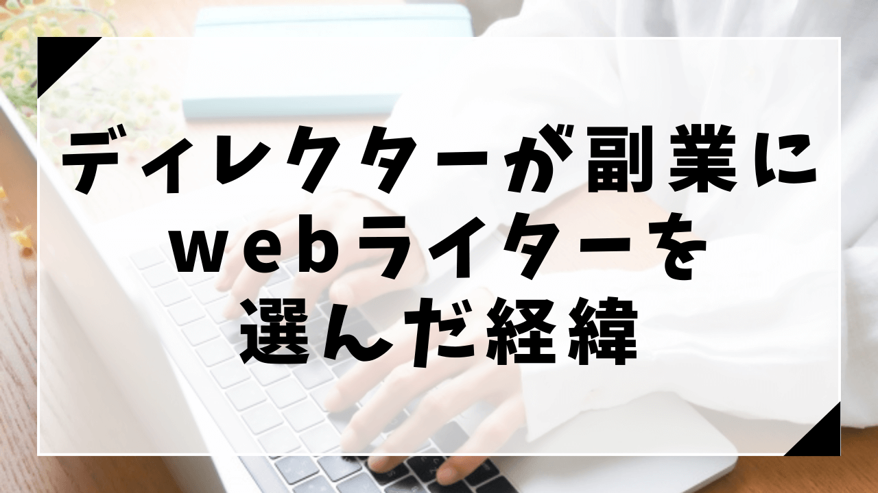 ディレクターが副業にwebライターを選んだ理由